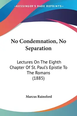 Fără condamnare, fără separare: Prelegeri despre capitolul al optulea din Epistola către Romani a Sfântului Pavel (1885) - No Condemnation, No Separation: Lectures On The Eighth Chapter Of St. Paul's Epistle To The Romans (1885)