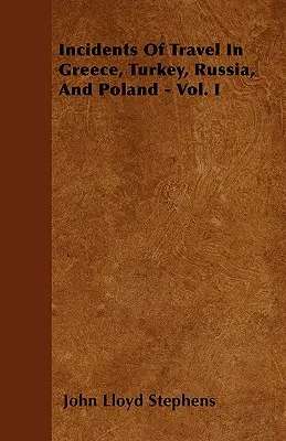 Incidente de călătorie în Grecia, Turcia, Rusia și Polonia - vol. I - Incidents Of Travel In Greece, Turkey, Russia, And Poland - Vol. I