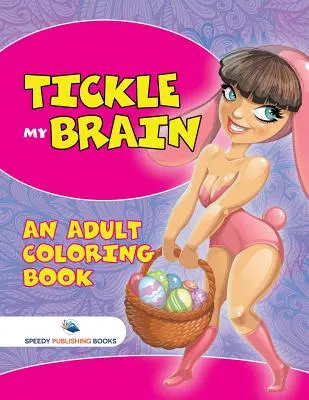 Gâdilă-mi creierul (O carte de colorat pentru adulți) - Tickle My Brain (An Adult Coloring Book)