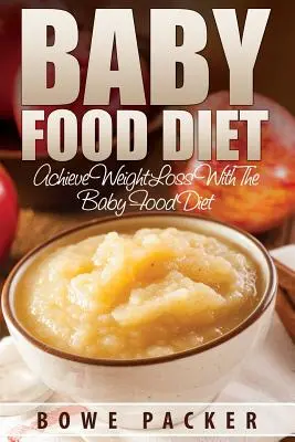 Baby Food Diet (Obțineți o pierdere în greutate durabilă cu dieta Baby Food) - Baby Food Diet (Achieve Lasting Weight Loss with the Baby Food Diet)