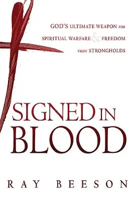 Semnat în sângele Său: Arma supremă a lui Dumnezeu pentru războiul spiritual - Signed in His Blood: God's Ultimate Weapon for Spiritual Warfare