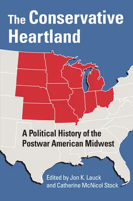 The Conservative Heartland: O istorie politică a Midwest-ului american postbelic - The Conservative Heartland: A Political History of the Postwar American Midwest