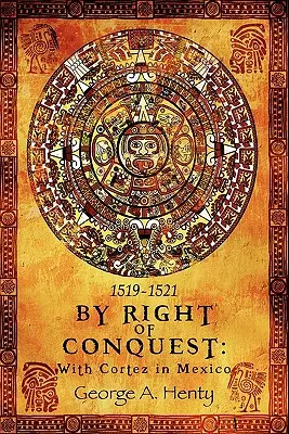 Prin drept de cucerire: Cu Cortez în Mexic - By Right of Conquest: With Cortez in Mexico