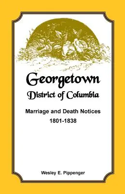 Georgetown, District of Columbia, Anunțuri de căsătorie și deces, 1801-1838 - Georgetown, District of Columbia, Marriage and Death Notices, 1801-1838