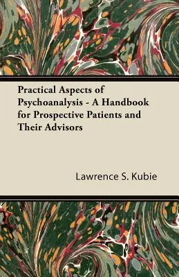 Aspecte practice ale psihanalizei - Un manual pentru pacienții potențiali și consilierii lor - Practical Aspects of Psychoanalysis - A Handbook for Prospective Patients and Their Advisors