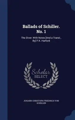 Baladele lui Schiller. No. 1: The Diver: Cu note [și o trad., de] F.K. Harford - Ballads of Schiller. No. 1: The Diver: With Notes [And a Transl., By] F.K. Harford