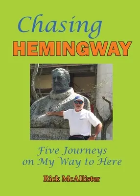Chasing Hemingway: Cinci călătorii pe drumul meu spre aici - Chasing Hemingway: Five Journeys on My Way to Here