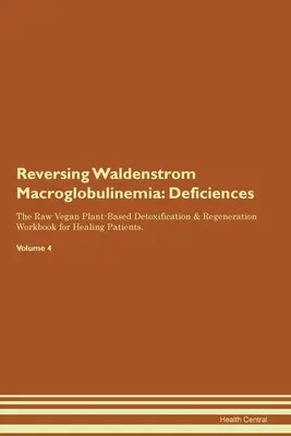 Inversarea Macroglobulinemiei Waldenstrom: Deficiențe The Raw Vegan Plant-Based Detoxification & Regeneration Workbook for Healing Patients. Volumul 4 - Reversing Waldenstrom Macroglobulinemia: Deficiencies The Raw Vegan Plant-Based Detoxification & Regeneration Workbook for Healing Patients. Volume 4