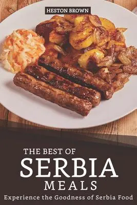 Cele mai bune mâncăruri din Serbia: Experimentați bunătățile mâncării din Serbia - The Best of Serbia Meals: Experience the Goodness of Serbia Food
