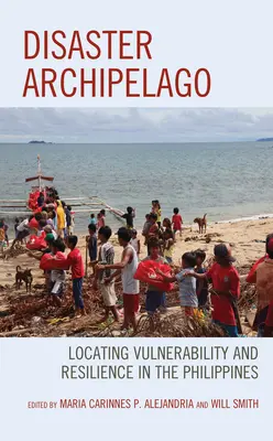Arhipelagul dezastrelor: Localizarea vulnerabilității și rezilienței în Filipine - Disaster Archipelago: Locating Vulnerability and Resilience in the Philippines