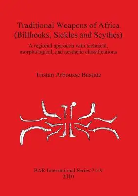 Traditional Weapons of Africa (Billhooks, Sickles and Scythes): O abordare regională și o clasificare tehnică, morfologică și estetică - Traditional Weapons of Africa (Billhooks, Sickles and Scythes): A regional approach and technical, morphological, and aesthetic classification