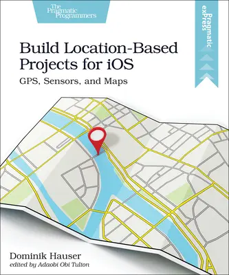 Construiți proiecte bazate pe locație pentru IOS: Gps, senzori și hărți - Build Location-Based Projects for IOS: Gps, Sensors, and Maps