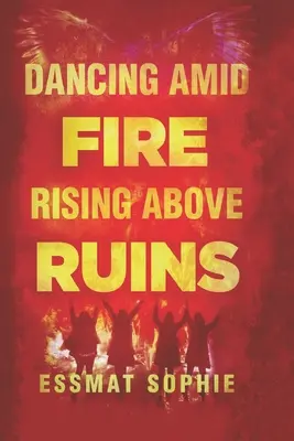 Dansând în mijlocul focului, Ridicându-se deasupra ruinelor - Dancing Amid Fire, Rising Above Ruins