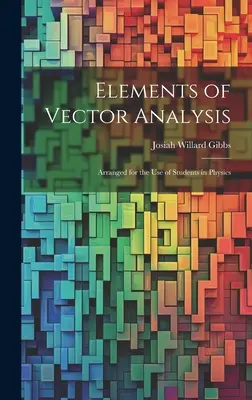 Elemente de analiză vectorială: Arranged for the Use of Students in Physics - Elements of Vector Analysis: Arranged for the Use of Students in Physics