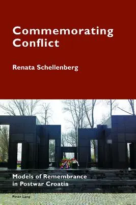 Comemorarea conflictului: Modele de rememorare în Croația postbelică - Commemorating Conflict: Models of Remembrance in Postwar Croatia