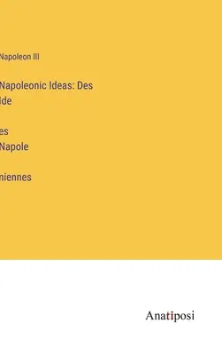 Idei napoleoniene: Des Idées Napoléniennes - Napoleonic Ideas: Des Idées Napoléniennes
