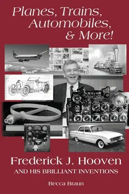 Avioane, trenuri, automobile și multe altele! Frederick J. Hooven și invențiile sale geniale - Planes, Trains, Automobiles, & More!: Frederick J. Hooven and His Brilliant Inventions