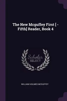 The New Mcguffey First [ -Fifth] Reader, Cartea 4 - The New Mcguffey First [ -Fifth] Reader, Book 4