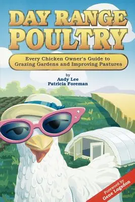 Păsări de curte de zi: Ghidul fiecărui proprietar de găini pentru grădinile de pășunat și îmbunătățirea pășunilor - Day Range Poultry: Every Chicken Owner's Guide to Grazing Gardens and Improving Pastures