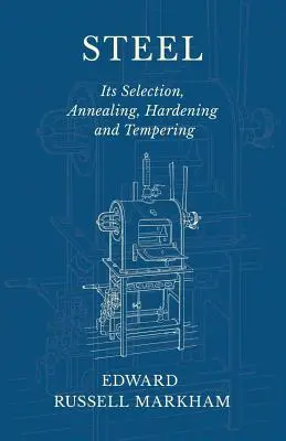 Oțel - Selectarea, recoacerea, călirea și revenirea acestuia - Steel - Its Selection, Annealing, Hardening and Tempering