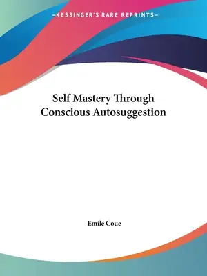 Stăpânirea de sine prin autosugestie conștientă - Self Mastery Through Conscious Autosuggestion