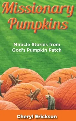 Dovleci misionari: Povești miraculoase din dovleacul lui Dumnezeu - Missionary Pumpkins: Miracles Stories from God's Pumpkin Patch