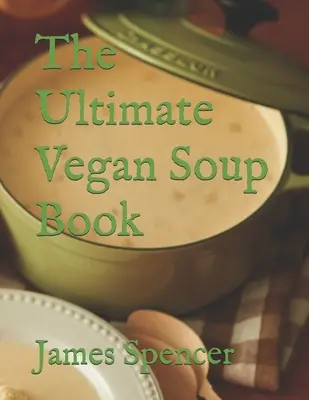 The Ultimate Vegan Soup Book (Cartea supremă a supelor vegane) - The Ultimate Vegan Soup Book