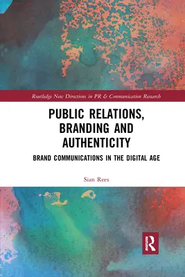 Relații publice, branding și autenticitate: Comunicarea mărcilor în era digitală - Public Relations, Branding and Authenticity: Brand Communications in the Digital Age