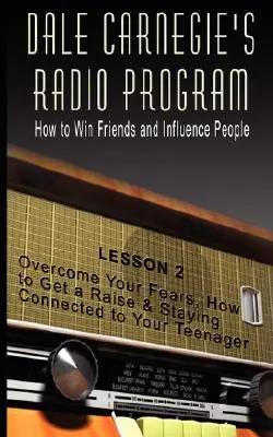 Programul radio al lui Dale Carnegie: Cum să câștigi prieteni și să influențezi oamenii - Lecția 2: Depășește-ți temerile, cum să obții o mărire de salariu și cum să rămâi conectat la tine - Dale Carnegie's Radio Program: How to Win Friends and Influence People - Lesson 2: Overcome Your Fears, How to Get a Raise & Staying Connected to You