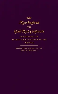 New England to Gold Rush California: Jurnalul lui Alfred și Chastina W. Rix, 1849-1854 - New England to Gold Rush California: The Journal of Alfred and Chastina W. Rix, 1849-1854