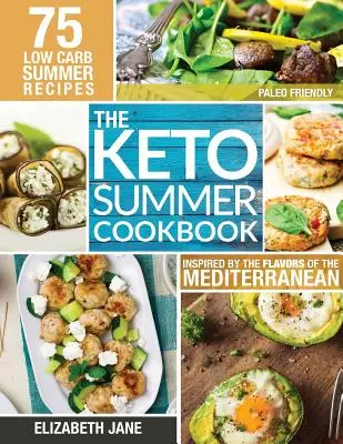 Carte de bucate Keto de vară: 75 de rețete cu conținut scăzut de carbohidrați inspirate de aromele Mediteranei - Keto Summer Cookbook: 75 Low Carb Recipes Inspired by the Flavors of the Mediterranean