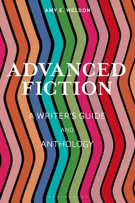 Ficțiune avansată: Ghid și antologie pentru scriitori: A Writer's Guide and Anthology - Advanced Fiction: A Writer's Guide and Anthology