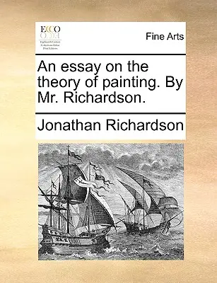 Un eseu despre teoria picturii. de dl Richardson. - An Essay on the Theory of Painting. by Mr. Richardson.