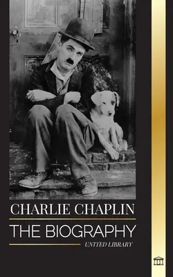Charlie Chaplin: Biografia celui mai bun actor de film mut și comic care a inventat Hollywood-ul timpuriu - Charlie Chaplin: The biography of the best silent film and comic actor that invented early Hollywood
