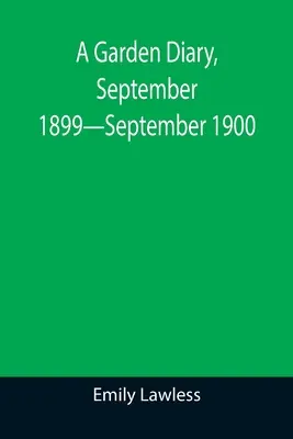 Un jurnal de grădină, septembrie 1899-septembrie 1900 - A Garden Diary, September 1899-September 1900