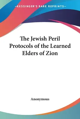 Pericolul evreiesc Protocoalele bătrânilor învățați ai Sionului (The Jewish Peril Protocols of the Learned Elders of Zion) - The Jewish Peril Protocols of the Learned Elders of Zion