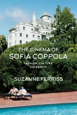 Cinema-ul Sofiei Coppola: Modă, Cultură, Celebritate - The Cinema of Sofia Coppola: Fashion, Culture, Celebrity