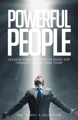 Oameni puternici: Lecții din Biblie pentru a ne ghida gândurile și acțiunile de astăzi - Powerful People: Lessons from the Bible to Guide Our Thoughts and Actions Today