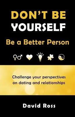 Nu fi tu însuți: Fii o persoană mai bună - Don't Be Yourself: Be A Better Person