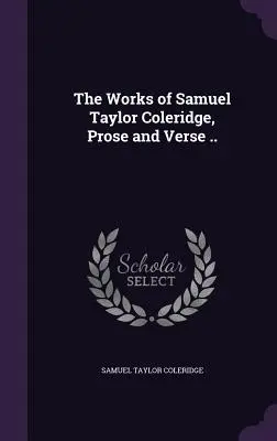 Lucrările lui Samuel Taylor Coleridge, proză și versuri .. - The Works of Samuel Taylor Coleridge, Prose and Verse ..