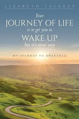 Călătoria vieții tale trebuie să te facă să te trezești, dar nu este niciodată ușor - Your Journey of Life Is to Get You to Wake Up but It's Never Easy
