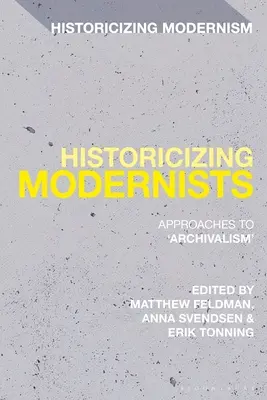 Istorizarea moderniștilor: Abordări ale „arhivalismului - Historicizing Modernists: Approaches to 'Archivalism'