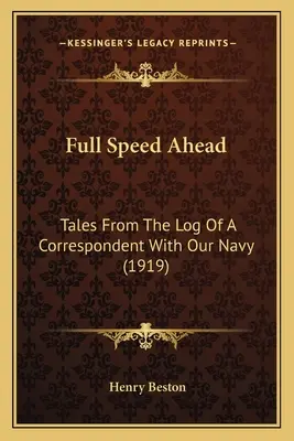 Full Speed Ahead: Tales From The Log Of A Correspondent With Our Navy (1919)