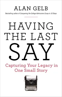Having the Last Say: Having the Last Say: Capturing Your Legacy in One Small Story