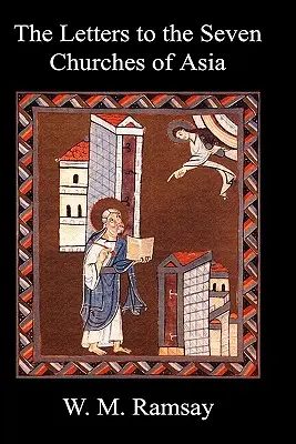 Scrisorile către cele șapte Biserici din Asia și locul lor în planul Apocalipsei (Letters to the Seven Churches of Asia and Their Place in the Plan of the Apocalypse) - Letters to the Seven Churches of Asia and Their Place in the Plan of the Apocalypse