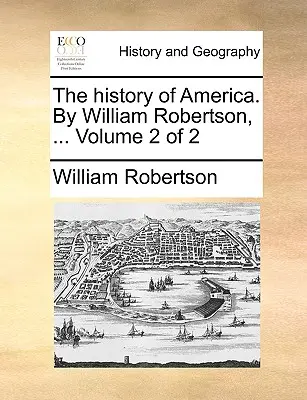 Istoria Americii. De William Robertson, ... Volumul 2 din 2 - The history of America. By William Robertson, ... Volume 2 of 2