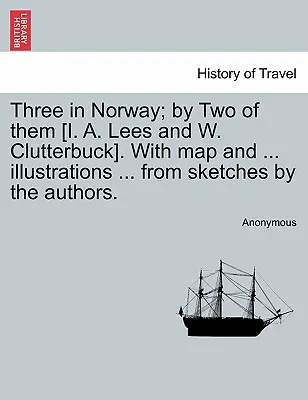 Three in Norway; By Two of Them [I. A. Lees și W. Clutterbuck]. cu hartă și ... Ilustrații ... din schițele autorilor. Ediția a treia. - Three in Norway; By Two of Them [I. A. Lees and W. Clutterbuck]. with Map and ... Illustrations ... from Sketches by the Authors. Third Edition.