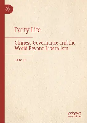 Viața de partid: Guvernarea chineză și lumea de dincolo de liberalism - Party Life: Chinese Governance and the World Beyond Liberalism