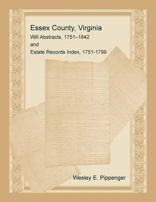 Essex County, Virginia Rezumate ale testamentelor, 1751-1842 și Indexul înregistrărilor succesorale, 1751-1799 - Essex County, Virginia Will Abstracts, 1751-1842 and Estate Records Index, 1751-1799