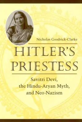 Preoteasa lui Hitler: Savitri Devi, mitul hindu-arian și neo-nazismul - Hitler's Priestess: Savitri Devi, the Hindu-Aryan Myth, and Neo-Nazism